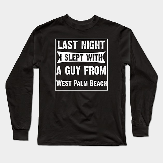 Last Night Slept With A Guy From West Palm Beach Long Sleeve T-Shirt by CoolApparelShop